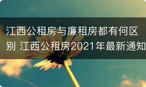 江西公租房与廉租房都有何区别 江西公租房2021年最新通知