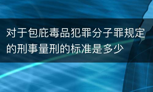 对于包庇毒品犯罪分子罪规定的刑事量刑的标准是多少