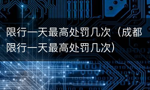 限行一天最高处罚几次（成都限行一天最高处罚几次）