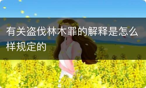 有关盗伐林木罪的解释是怎么样规定的