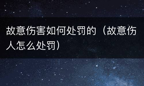 故意伤害如何处罚的（故意伤人怎么处罚）