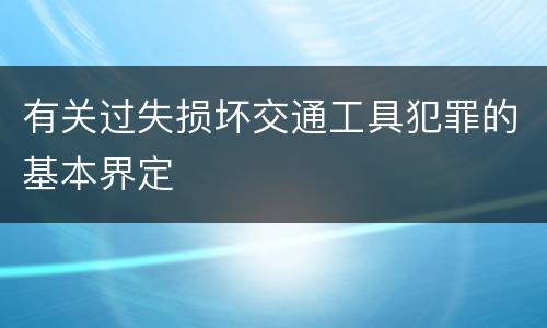 有关过失损坏交通工具犯罪的基本界定