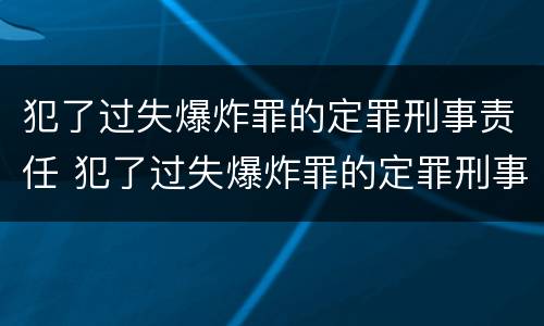 犯了过失爆炸罪的定罪刑事责任 犯了过失爆炸罪的定罪刑事责任是
