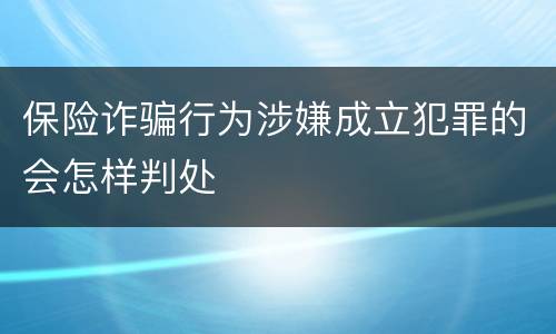 保险诈骗行为涉嫌成立犯罪的会怎样判处