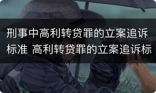 刑事中高利转贷罪的立案追诉标准 高利转贷罪的立案追诉标准是什么?