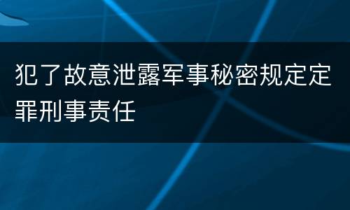 犯了故意泄露军事秘密规定定罪刑事责任