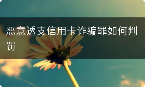 恶意透支信用卡诈骗罪如何判罚