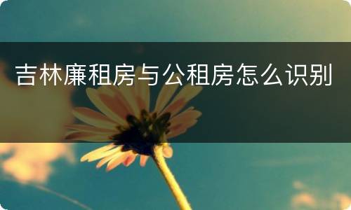 吉林廉租房与公租房怎么识别