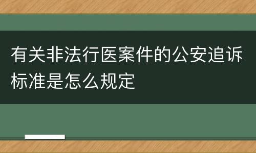 有关非法行医案件的公安追诉标准是怎么规定