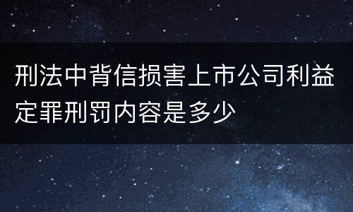 刑法中背信损害上市公司利益定罪刑罚内容是多少