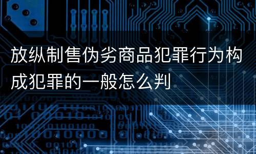 放纵制售伪劣商品犯罪行为构成犯罪的一般怎么判