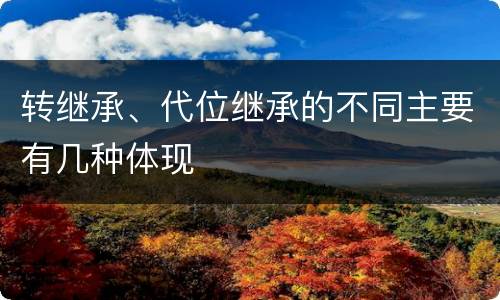转继承、代位继承的不同主要有几种体现