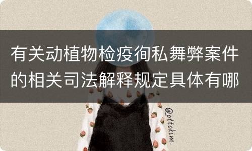 有关动植物检疫徇私舞弊案件的相关司法解释规定具体有哪些内容
