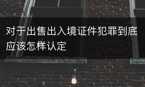 对于出售出入境证件犯罪到底应该怎样认定