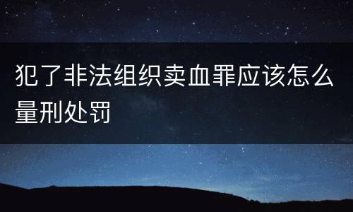 犯了非法组织卖血罪应该怎么量刑处罚