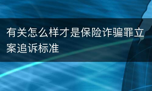 有关怎么样才是保险诈骗罪立案追诉标准