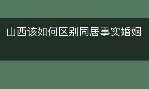 山西该如何区别同居事实婚姻