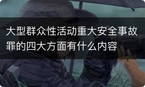 大型群众性活动重大安全事故罪的四大方面有什么内容