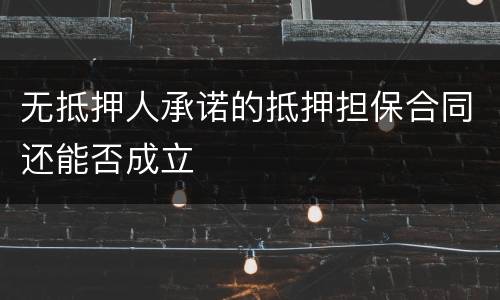 无抵押人承诺的抵押担保合同还能否成立