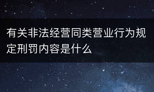 有关非法经营同类营业行为规定刑罚内容是什么