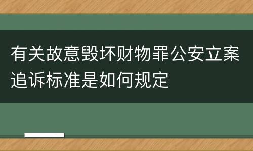 有关故意毁坏财物罪公安立案追诉标准是如何规定
