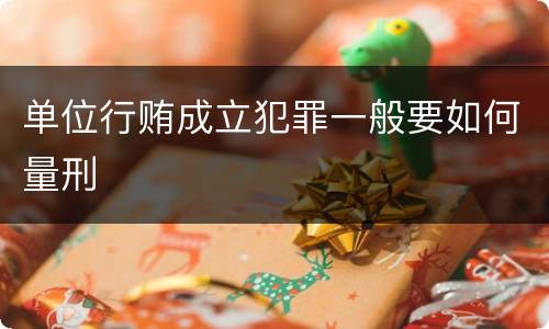 单位行贿成立犯罪一般要如何量刑