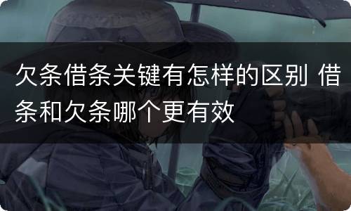 欠条借条关键有怎样的区别 借条和欠条哪个更有效
