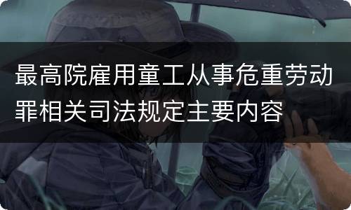 最高院雇用童工从事危重劳动罪相关司法规定主要内容