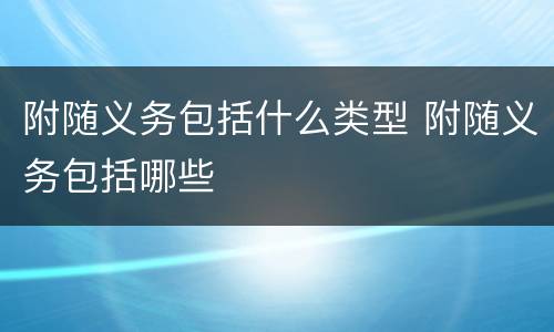 附随义务包括什么类型 附随义务包括哪些