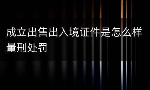 成立出售出入境证件是怎么样量刑处罚