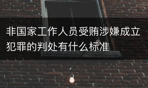 非国家工作人员受贿涉嫌成立犯罪的判处有什么标准