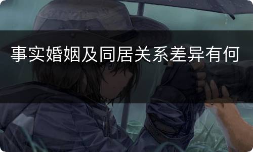 事实婚姻及同居关系差异有何