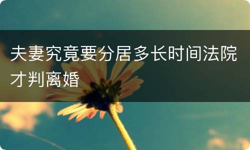 夫妻究竟要分居多长时间法院才判离婚