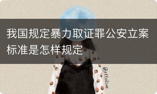 我国规定暴力取证罪公安立案标准是怎样规定