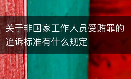 关于非国家工作人员受贿罪的追诉标准有什么规定