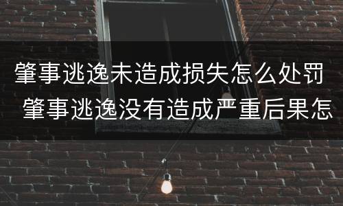 肇事逃逸未造成损失怎么处罚 肇事逃逸没有造成严重后果怎么处罚