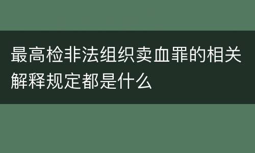 最高检非法组织卖血罪的相关解释规定都是什么