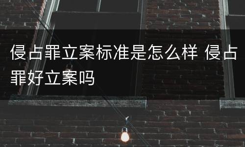 侵占罪立案标准是怎么样 侵占罪好立案吗