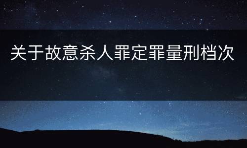 关于故意杀人罪定罪量刑档次