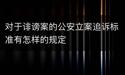 对于诽谤案的公安立案追诉标准有怎样的规定