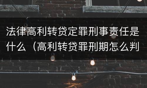 法律高利转贷定罪刑事责任是什么（高利转贷罪刑期怎么判定的）