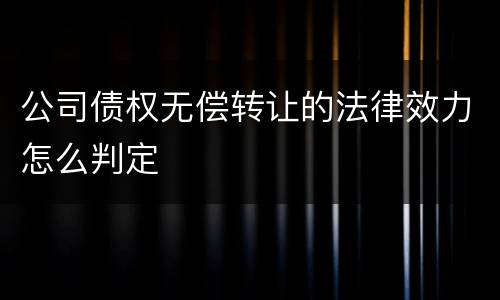 公司债权无偿转让的法律效力怎么判定