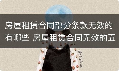 房屋租赁合同部分条款无效的有哪些 房屋租赁合同无效的五种情形