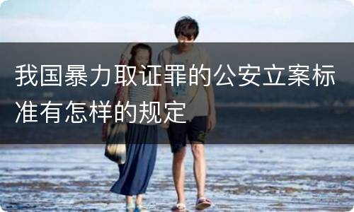 我国暴力取证罪的公安立案标准有怎样的规定