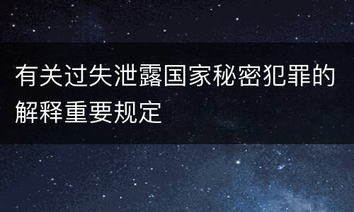 有关过失泄露国家秘密犯罪的解释重要规定