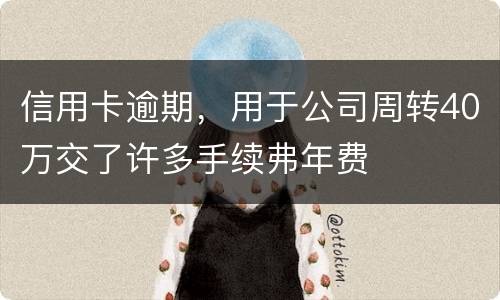 信用卡逾期，用于公司周转40万交了许多手续弗年费