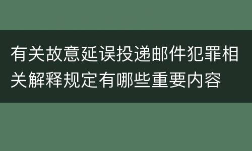 有关故意延误投递邮件犯罪相关解释规定有哪些重要内容