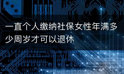 一直个人缴纳社保女性年满多少周岁才可以退休
