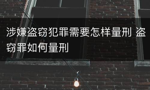 涉嫌盗窃犯罪需要怎样量刑 盗窃罪如何量刑