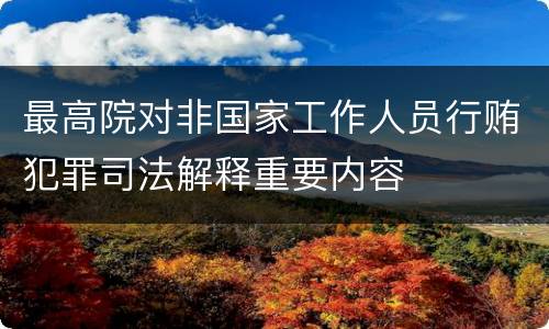 最高院对非国家工作人员行贿犯罪司法解释重要内容